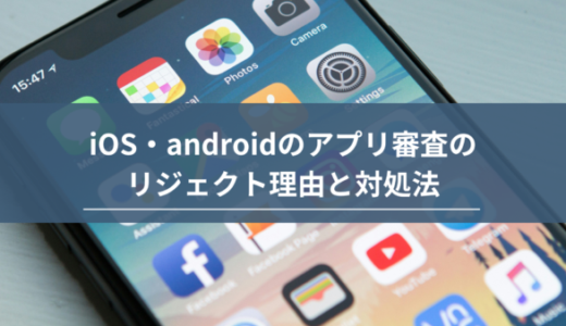 iOS・androidのアプリ審査のリジェクト理由と対処法